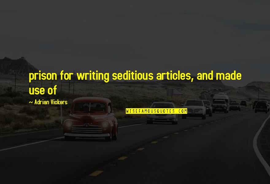 Articles Quotes By Adrian Vickers: prison for writing seditious articles, and made use