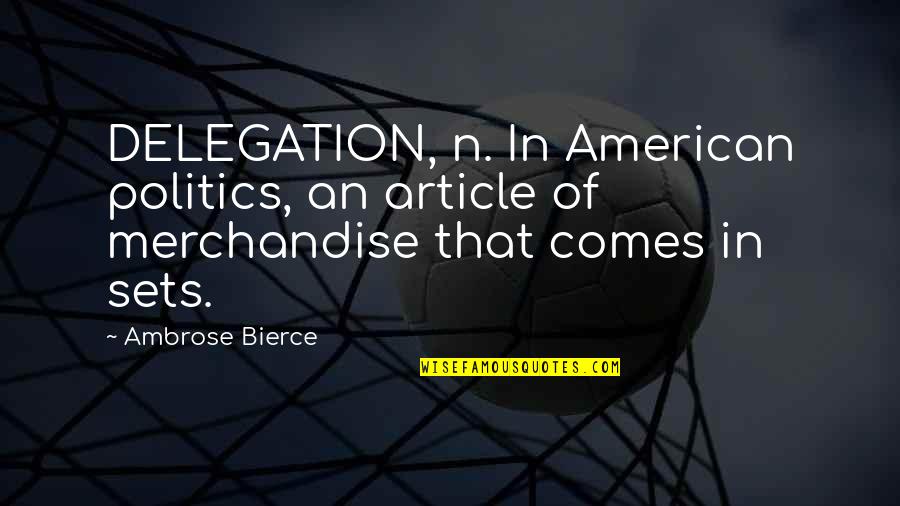 Articles Quotes By Ambrose Bierce: DELEGATION, n. In American politics, an article of