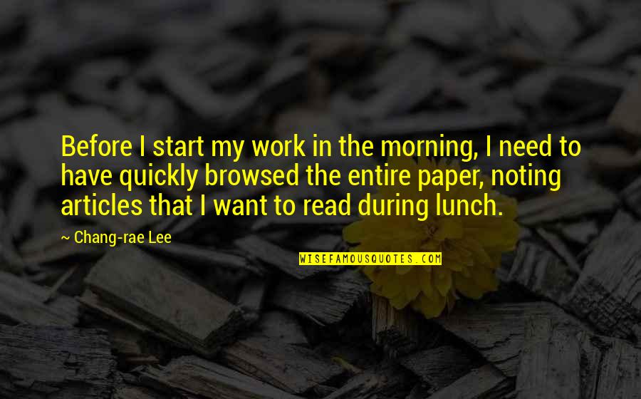 Articles Quotes By Chang-rae Lee: Before I start my work in the morning,