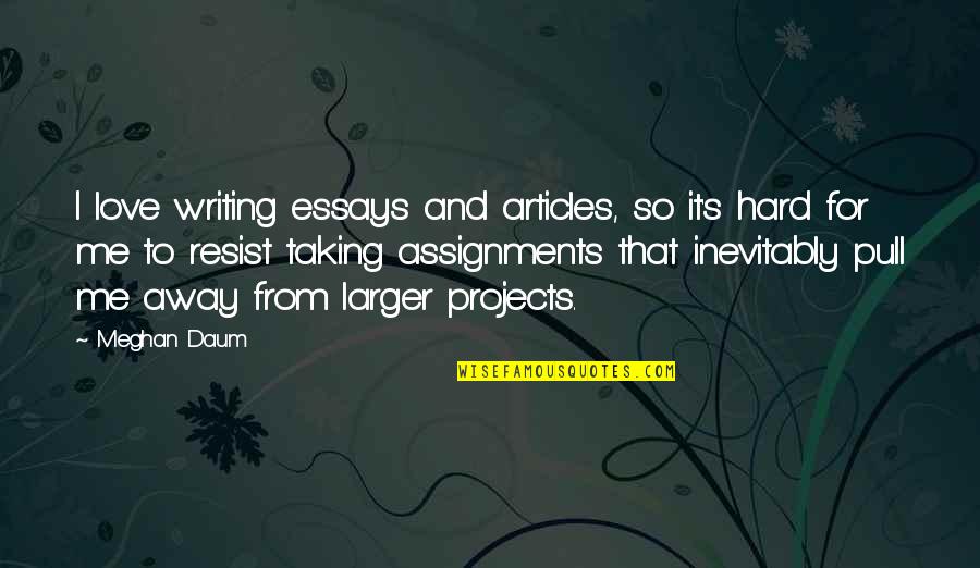 Articles Quotes By Meghan Daum: I love writing essays and articles, so it's