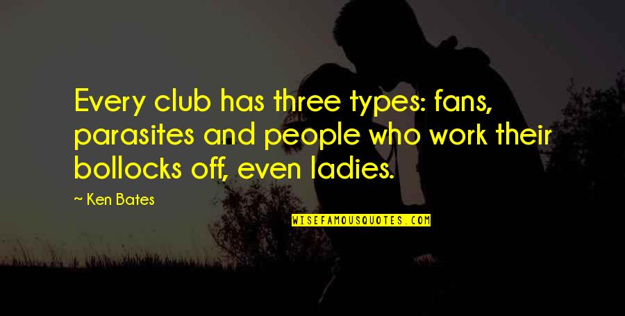 Articles That Start With A Quotes By Ken Bates: Every club has three types: fans, parasites and