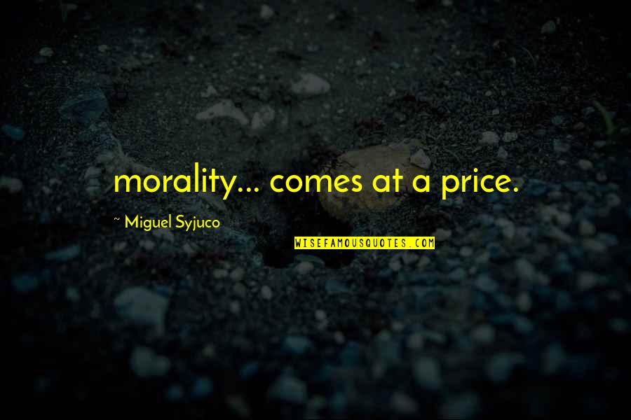 Articulaciones Semimoviles Quotes By Miguel Syjuco: morality... comes at a price. Articulaciones Semimoviles Quotes By Miguel Syjuco: morality... comes at a price.