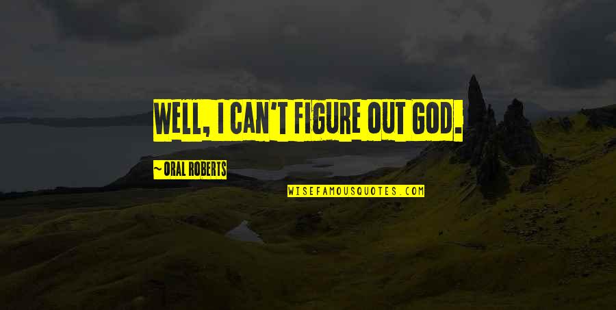 Articulaciones Sinoviales Quotes By Oral Roberts: Well, I can't figure out God.