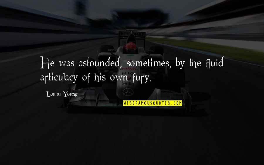 Articulacy Quotes By Louisa Young: He was astounded, sometimes, by the fluid articulacy