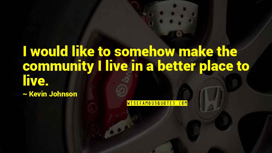 Articuladores Quotes By Kevin Johnson: I would like to somehow make the community