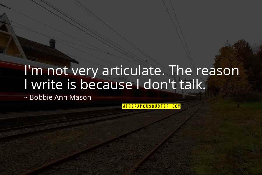 Articulate Quotes By Bobbie Ann Mason: I'm not very articulate. The reason I write