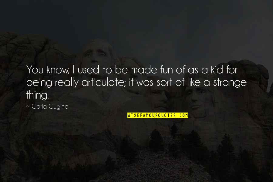 Articulate Quotes By Carla Gugino: You know, I used to be made fun