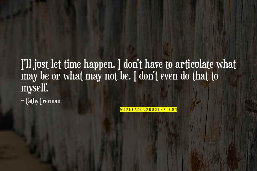 Articulate Quotes By Cathy Freeman: I'll just let time happen. I don't have