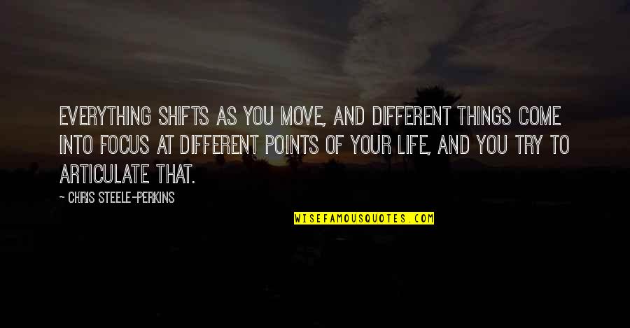 Articulate Quotes By Chris Steele-Perkins: Everything shifts as you move, and different things