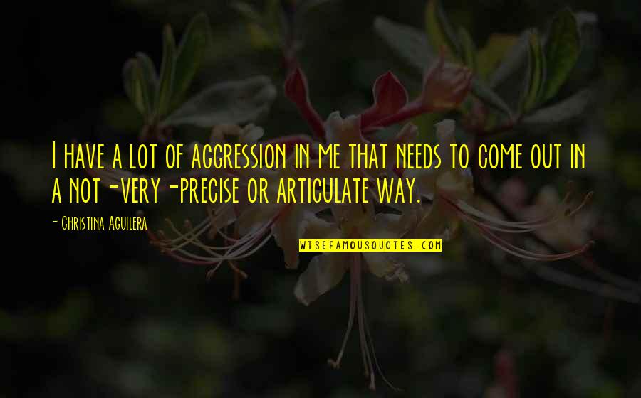 Articulate Quotes By Christina Aguilera: I have a lot of aggression in me