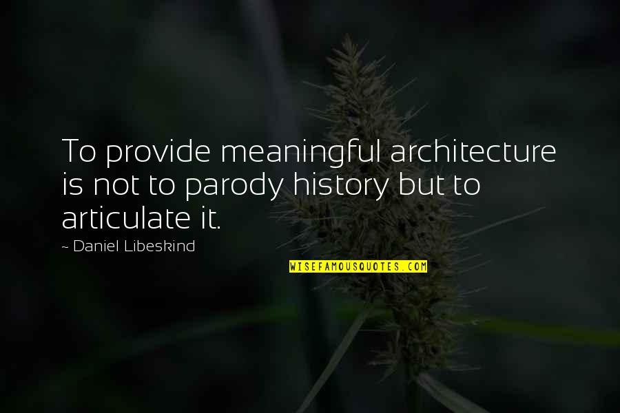 Articulate Quotes By Daniel Libeskind: To provide meaningful architecture is not to parody
