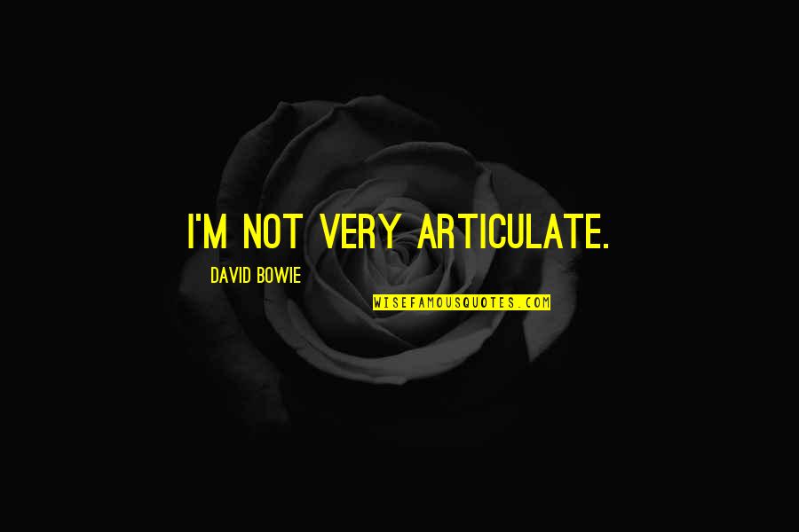 Articulate Quotes By David Bowie: I'm not very articulate.