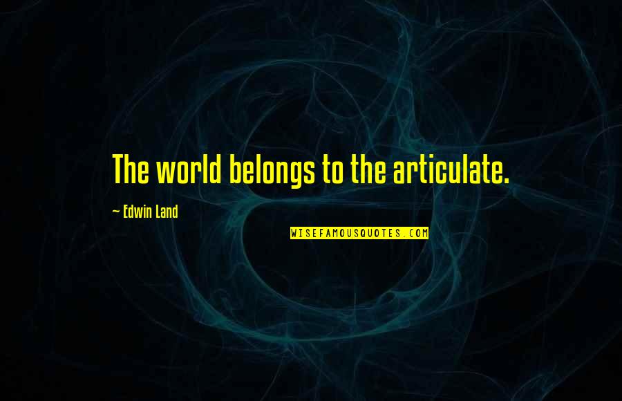 Articulate Quotes By Edwin Land: The world belongs to the articulate.