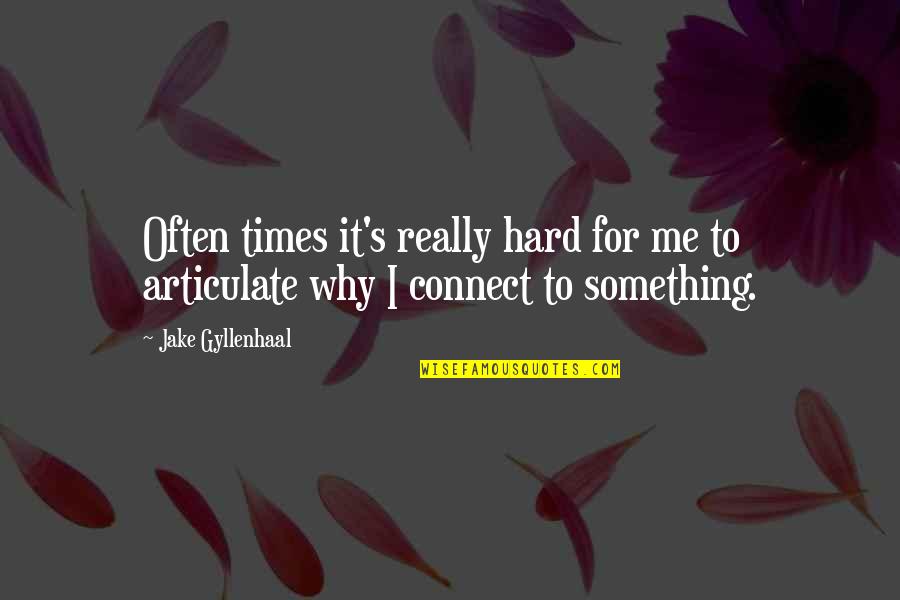 Articulate Quotes By Jake Gyllenhaal: Often times it's really hard for me to