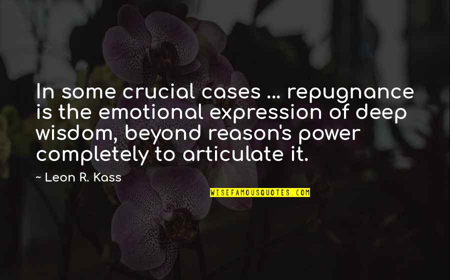 Articulate Quotes By Leon R. Kass: In some crucial cases ... repugnance is the