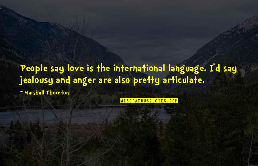 Articulate Quotes By Marshall Thornton: People say love is the international language. I'd