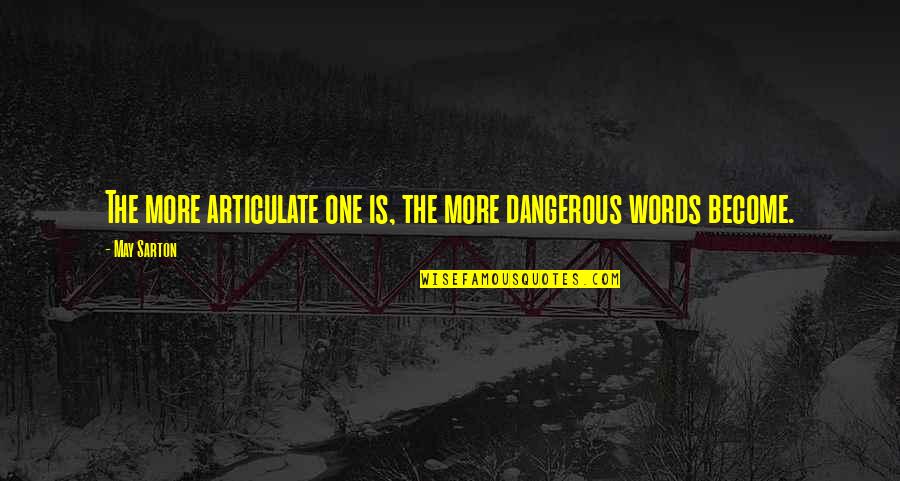 Articulate Quotes By May Sarton: The more articulate one is, the more dangerous