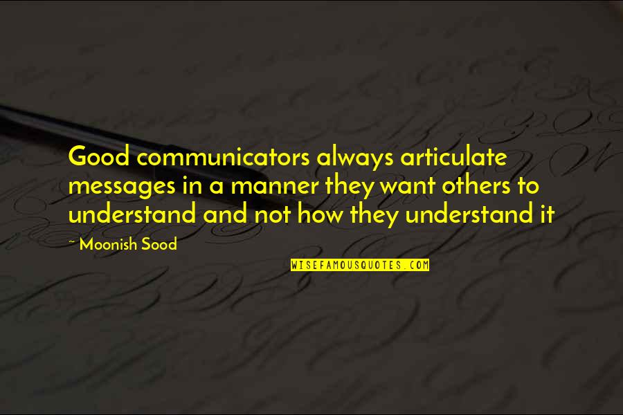 Articulate Quotes By Moonish Sood: Good communicators always articulate messages in a manner