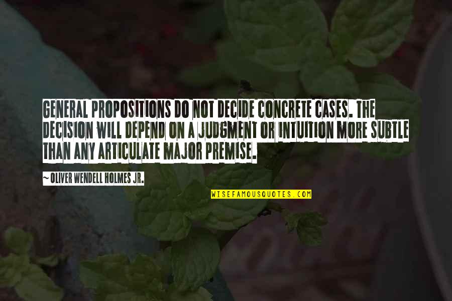 Articulate Quotes By Oliver Wendell Holmes Jr.: General propositions do not decide concrete cases. The