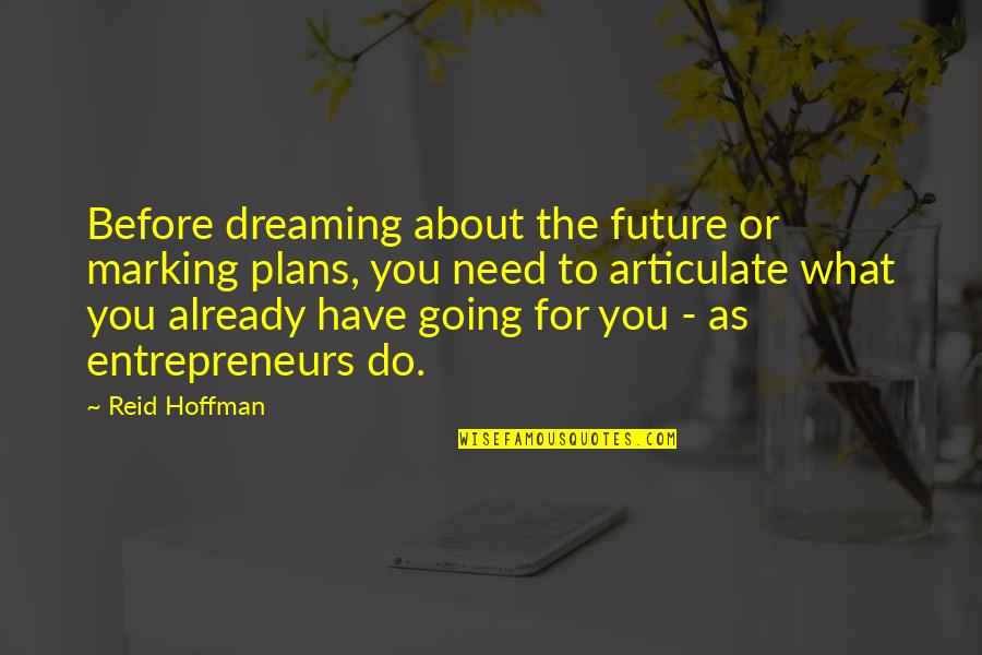 Articulate Quotes By Reid Hoffman: Before dreaming about the future or marking plans,
