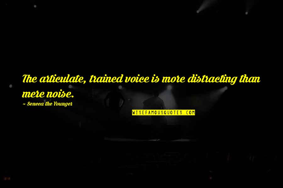 Articulate Quotes By Seneca The Younger: The articulate, trained voice is more distracting than