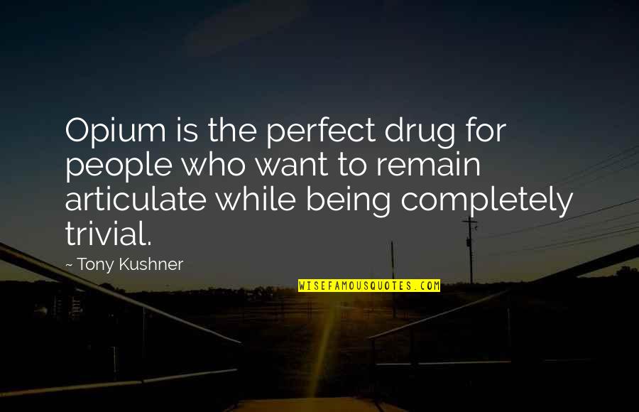 Articulate Quotes By Tony Kushner: Opium is the perfect drug for people who