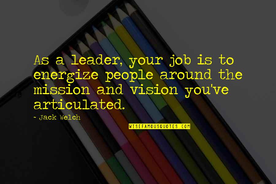 Articulated Quotes By Jack Welch: As a leader, your job is to energize