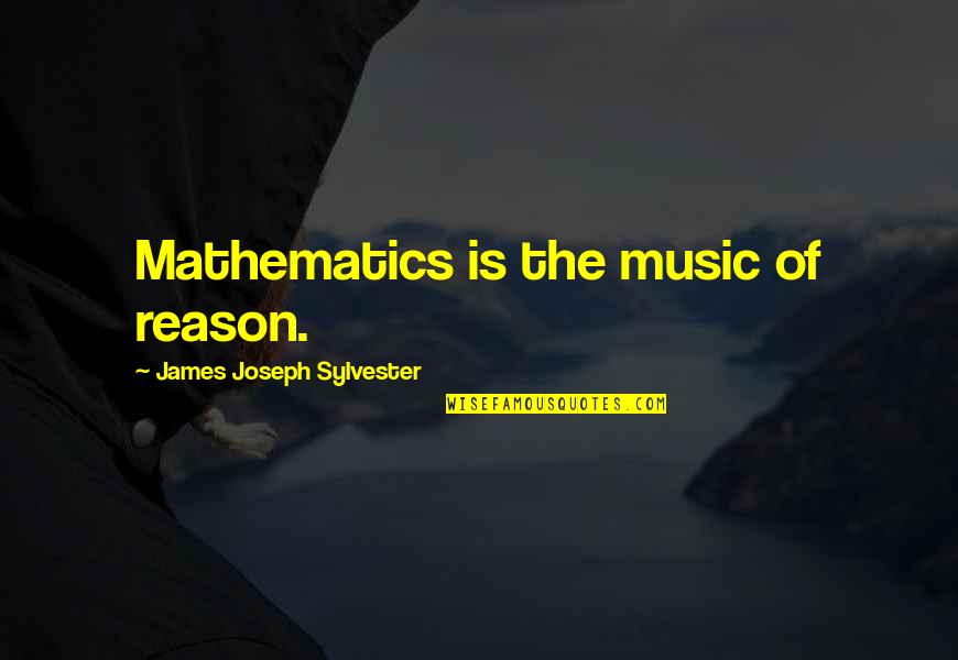 Articulated Quotes By James Joseph Sylvester: Mathematics is the music of reason.