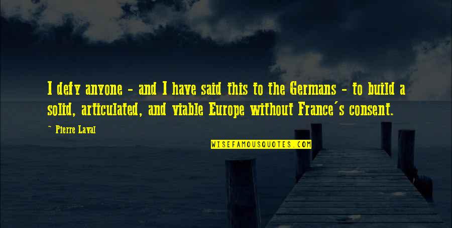 Articulated Quotes By Pierre Laval: I defy anyone - and I have said Articulated Quotes By Pierre Laval: I defy anyone - and I have said