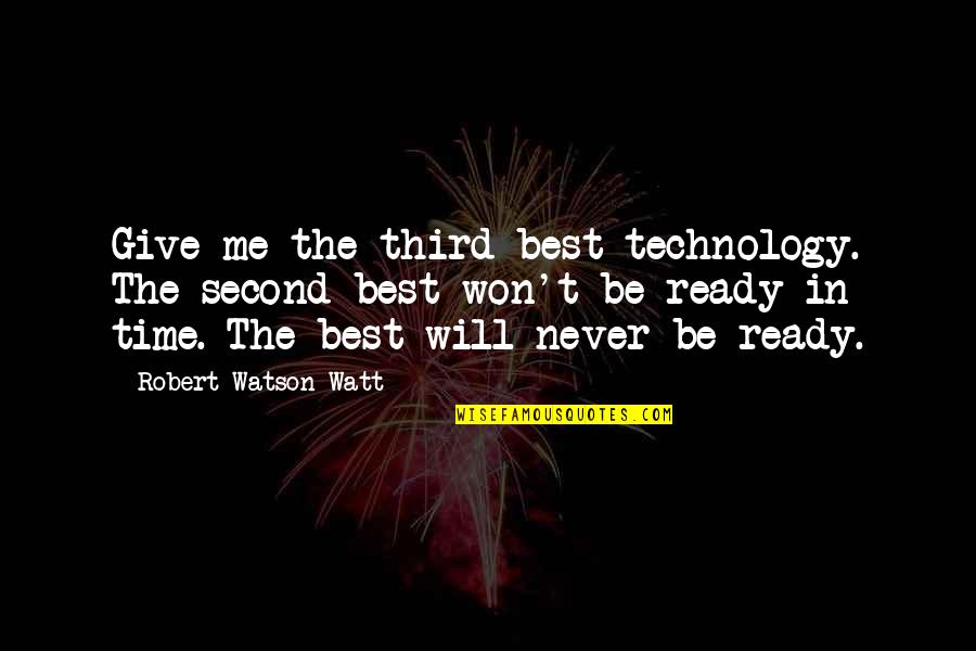 Articulated Quotes By Robert Watson-Watt: Give me the third best technology. The second Articulated Quotes By Robert Watson-Watt: Give me the third best technology. The second