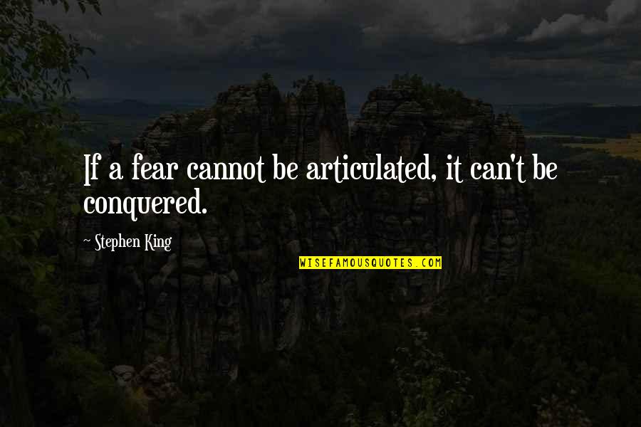 Articulated Quotes By Stephen King: If a fear cannot be articulated, it can't