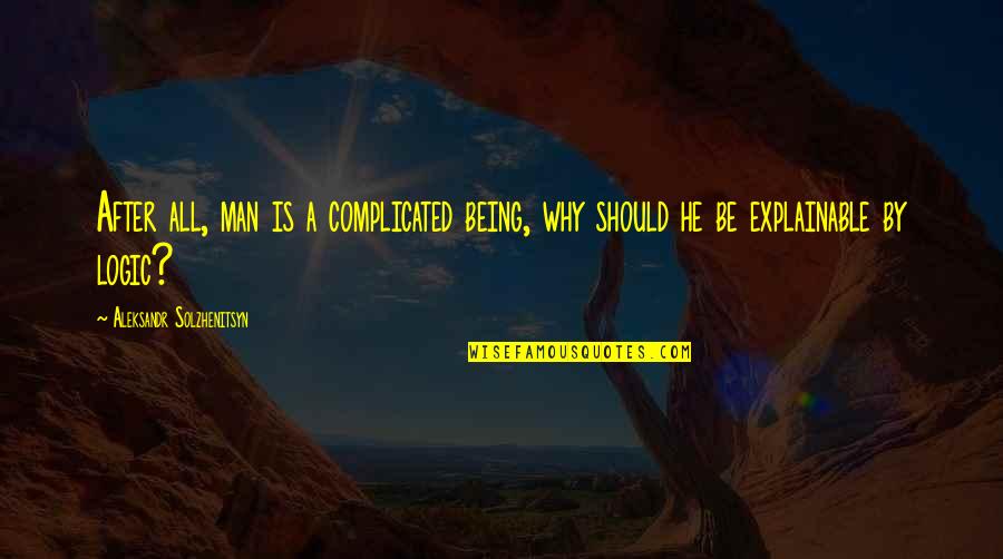 Articulated Vehicle Quotes By Aleksandr Solzhenitsyn: After all, man is a complicated being, why