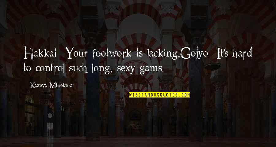Articulately Quotes By Kazuya Minekura: Hakkai: Your footwork is lacking.Gojyo: It's hard to