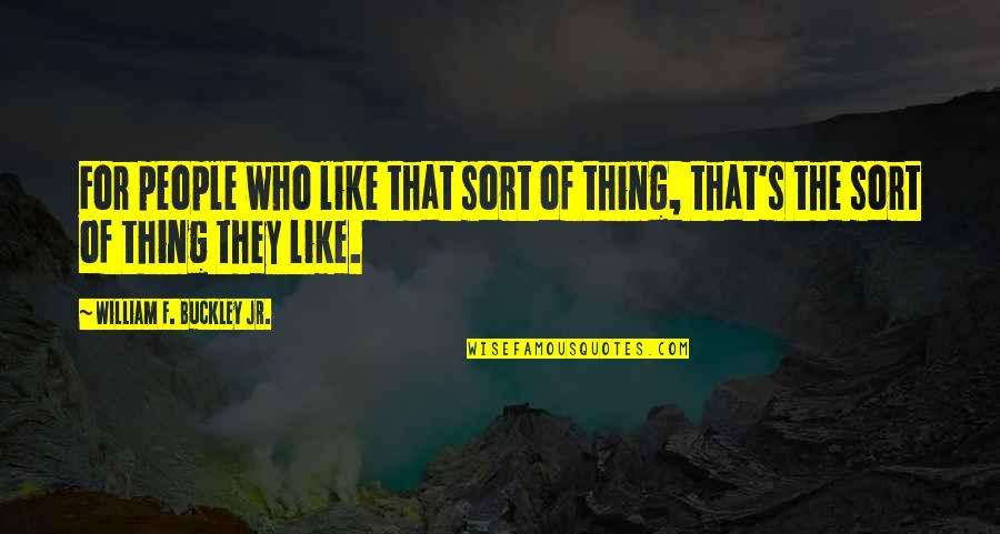 Articulately Quotes By William F. Buckley Jr.: For people who like that sort of thing,