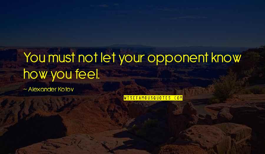 Articulateness Synonym Quotes By Alexander Kotov: You must not let your opponent know how