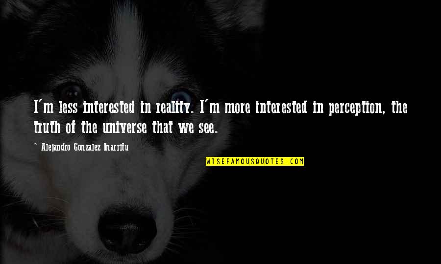 Articulates Thesaurus Quotes By Alejandro Gonzalez Inarritu: I'm less interested in reality. I'm more interested