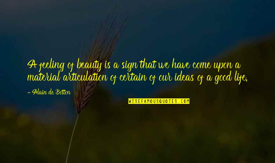 Articulation Quotes By Alain De Botton: A feeling of beauty is a sign that