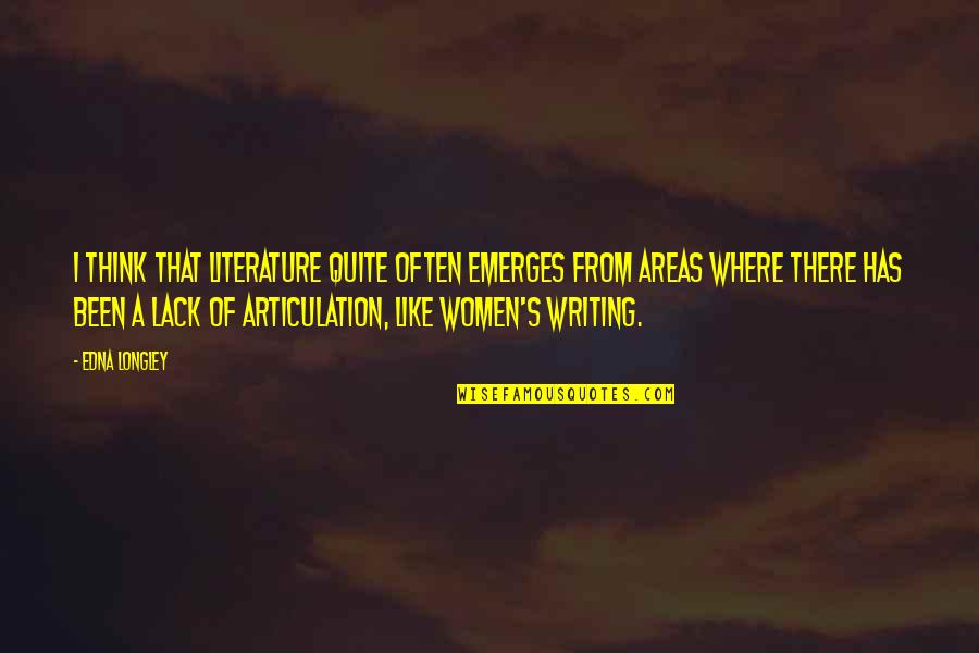 Articulation Quotes By Edna Longley: I think that literature quite often emerges from