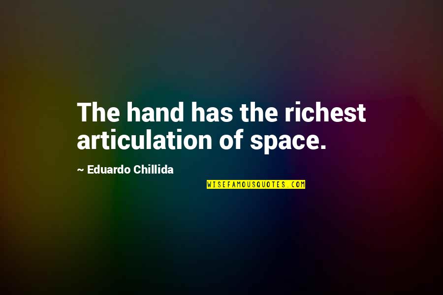 Articulation Quotes By Eduardo Chillida: The hand has the richest articulation of space.