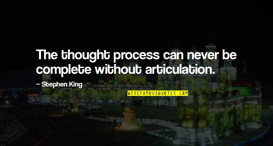 Articulation Quotes By Stephen King: The thought process can never be complete without