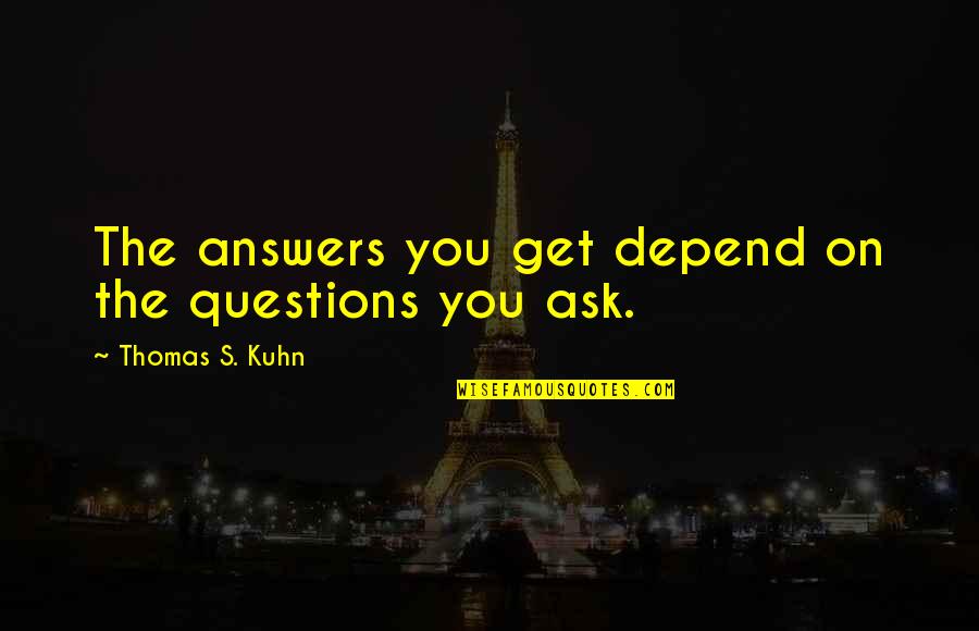 Articulation Quotes By Thomas S. Kuhn: The answers you get depend on the questions