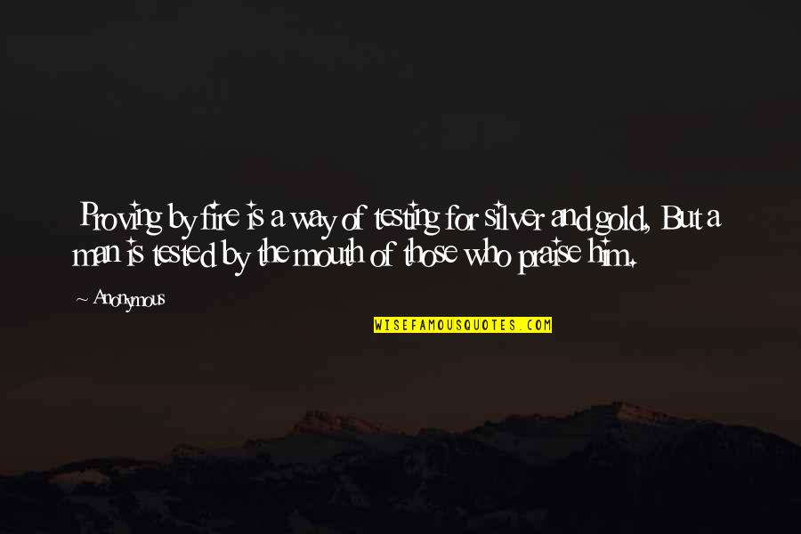 Articulations Of The Knee Quotes By Anonymous: Proving by fire is a way of testing