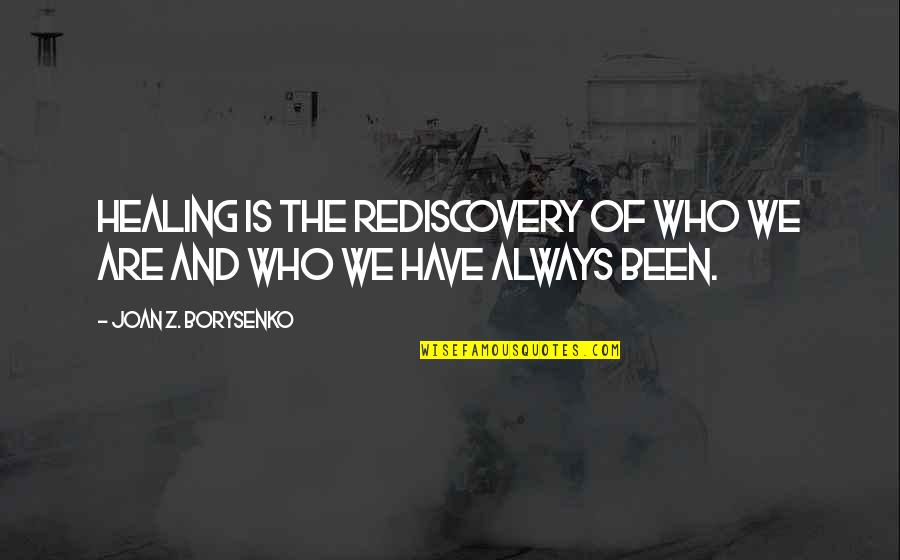 Articulatory Phonetics Quotes By Joan Z. Borysenko: Healing is the rediscovery of who we are