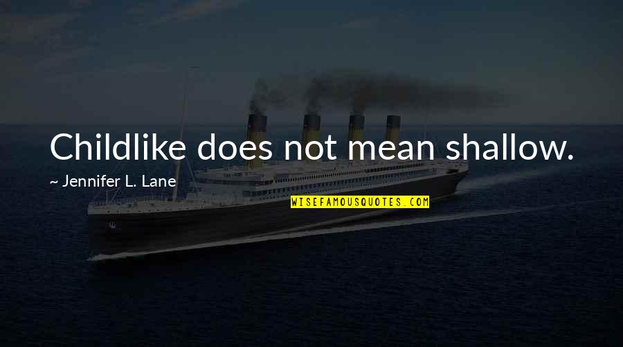 Articulemas Quotes By Jennifer L. Lane: Childlike does not mean shallow. Articulemas Quotes By Jennifer L. Lane: Childlike does not mean shallow.