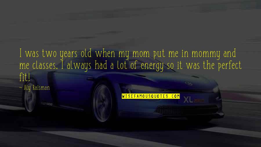 Articulos De Limpieza Quotes By Aly Raisman: I was two years old when my mom