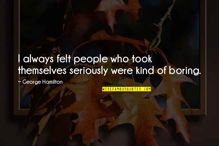 Articulos De Limpieza Quotes By George Hamilton: I always felt people who took themselves seriously