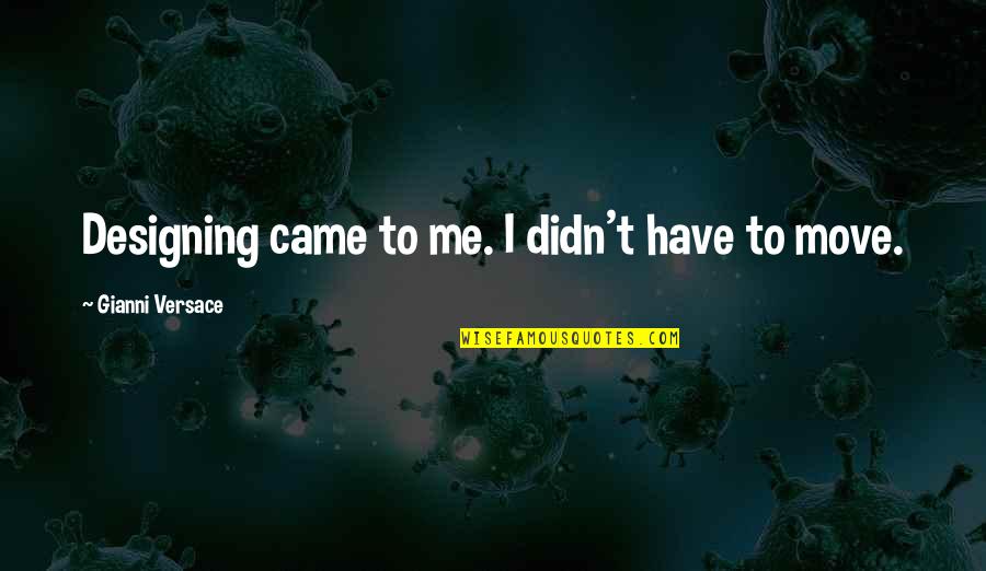 Articulos Indefinidos Quotes By Gianni Versace: Designing came to me. I didn't have to Articulos Indefinidos Quotes By Gianni Versace: Designing came to me. I didn't have to