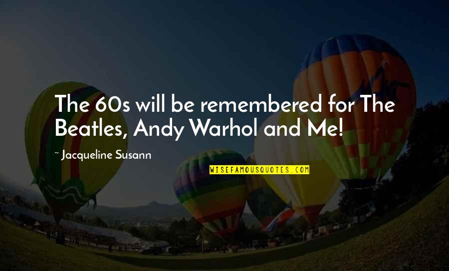 Artie Fufkin Polymer Records Quotes By Jacqueline Susann: The 60s will be remembered for The Beatles, Artie Fufkin Polymer Records Quotes By Jacqueline Susann: The 60s will be remembered for The Beatles,