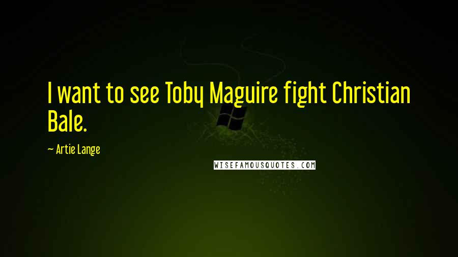 Artie Lange quotes: I want to see Toby Maguire fight Christian Bale.