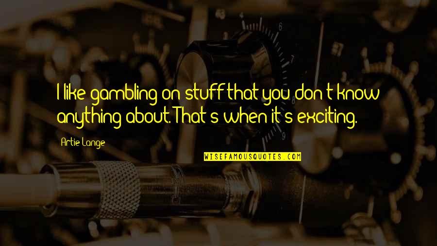 Artie Lange Quotes By Artie Lange: I like gambling on stuff that you don't